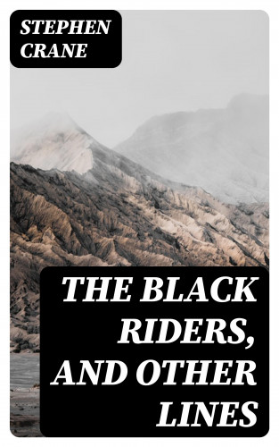 Stephen Crane: The Black Riders, and Other Lines