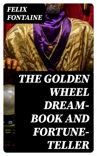 Felix Fontaine: The Golden Wheel Dream-book and Fortune-teller