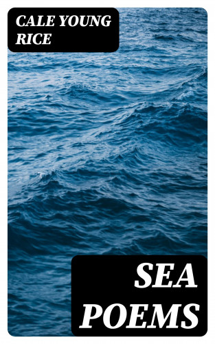 Cale Young Rice: Sea Poems