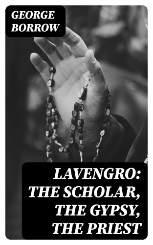 George Borrow: Lavengro: The Scholar, the Gypsy, the Priest