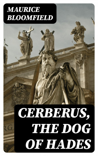 Maurice Bloomfield: Cerberus, The Dog of Hades