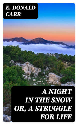 E. Donald Carr: A Night in the Snow or, A Struggle for Life