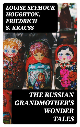 Louise Seymour Houghton, Friedrich S. Krauss: The Russian Grandmother's Wonder Tales