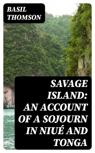 Basil Thomson: Savage Island: An Account of a Sojourn in Niué and Tonga