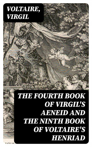 Voltaire, Virgil: The Fourth Book of Virgil's Aeneid and the Ninth Book of Voltaire's Henriad