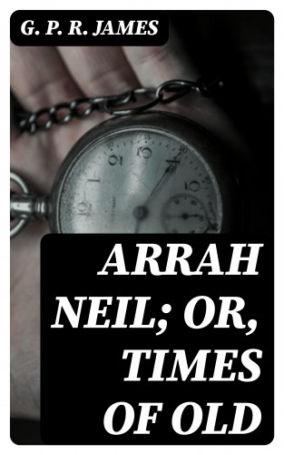 G. P. R. James: Arrah Neil; or, Times of Old