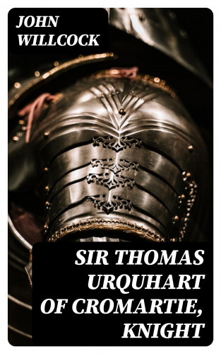 John Willcock: Sir Thomas Urquhart of Cromartie, Knight