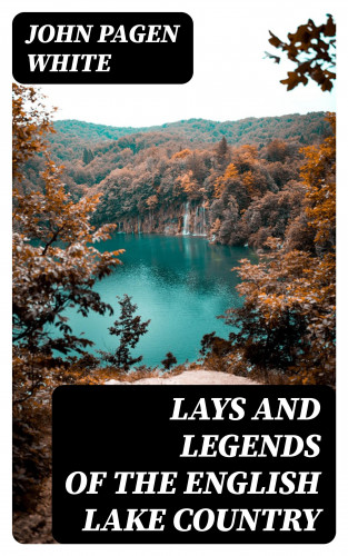 John Pagen White: Lays and Legends of the English Lake Country
