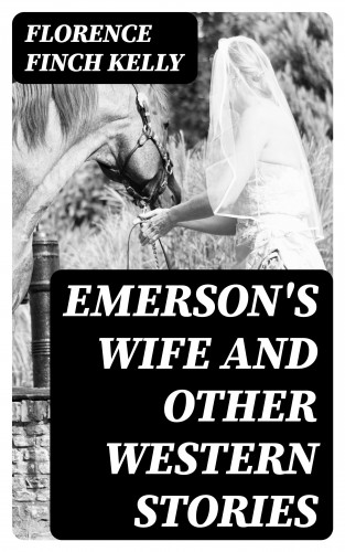 Florence Finch Kelly: Emerson's Wife and Other Western Stories