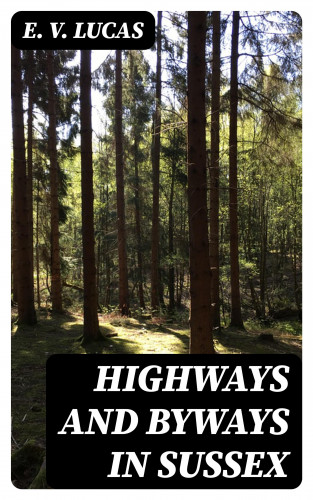E. V. Lucas: Highways and Byways in Sussex