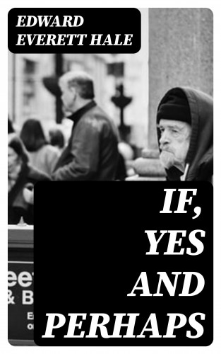 Edward Everett Hale: If, Yes and Perhaps
