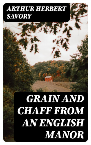 Arthur Herbert Savory: Grain and Chaff from an English Manor