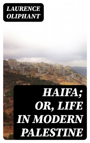 Laurence Oliphant: Haifa; or, Life in modern Palestine