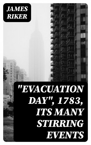 James Riker: "Evacuation Day", 1783, Its Many Stirring Events