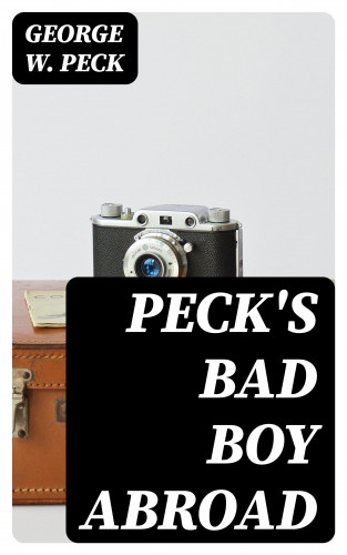 George W. Peck: Peck's Bad Boy Abroad