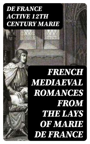 active 12th century de France Marie: French Mediaeval Romances from the Lays of Marie de France