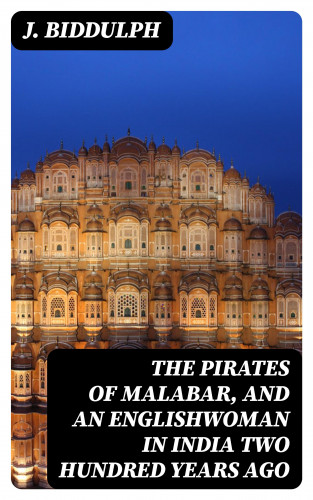 J. Biddulph: The Pirates of Malabar, and an Englishwoman in India Two Hundred Years Ago
