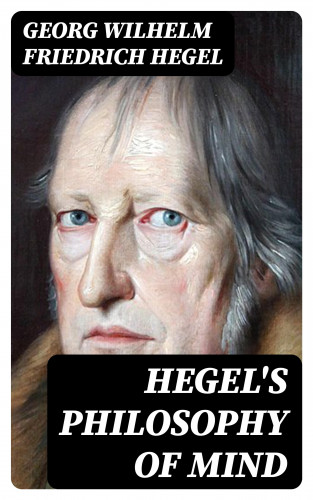 Georg Wilhelm Friedrich Hegel: Hegel's Philosophy of Mind