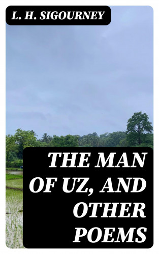 L. H. Sigourney: The Man of Uz, and Other Poems