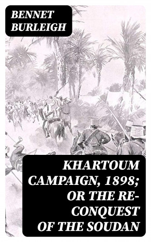 Bennet Burleigh: Khartoum Campaign, 1898; or the Re-Conquest of the Soudan