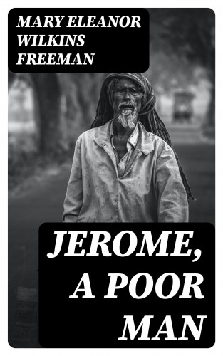 Mary Eleanor Wilkins Freeman: Jerome, A Poor Man
