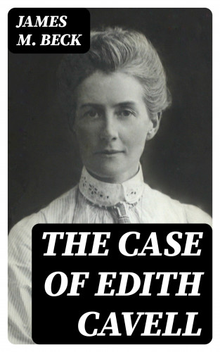 James M. Beck: The Case of Edith Cavell
