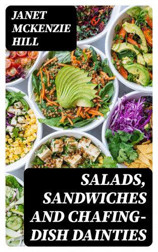 Janet McKenzie Hill: Salads, Sandwiches and Chafing-Dish Dainties