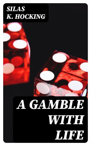 Silas K. Hocking: A Gamble with Life