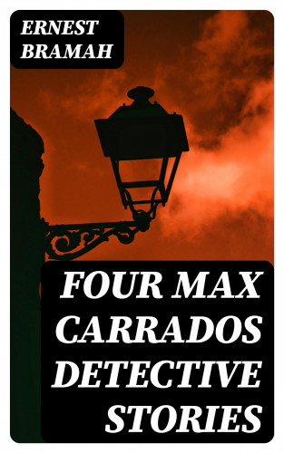 Ernest Bramah: Four Max Carrados Detective Stories
