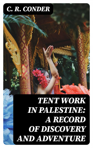 C. R. Conder: Tent Work in Palestine: A Record of Discovery and Adventure