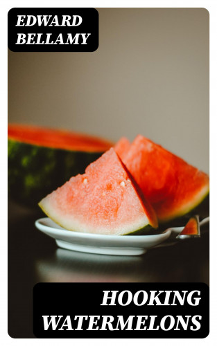 Edward Bellamy: Hooking Watermelons