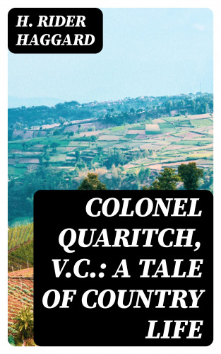 H. Rider Haggard: Colonel Quaritch, V.C.: A Tale of Country Life