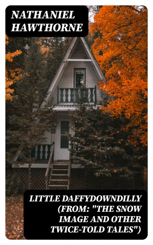 Nathaniel Hawthorne: Little Daffydowndilly (From: "The Snow Image and Other Twice-Told Tales")