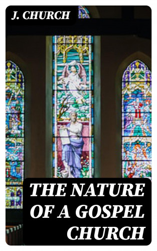 J. Church: The Nature of a Gospel Church