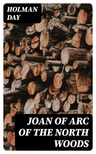 Holman Day: Joan of Arc of the North Woods