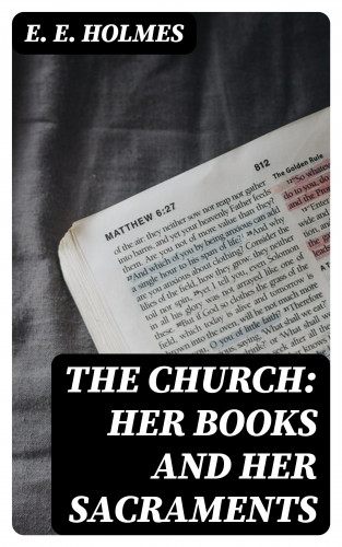 E. E. Holmes: The Church: Her Books and Her Sacraments