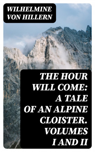 Wilhelmine von Hillern: The Hour Will Come: A Tale of an Alpine Cloister. Volumes I and II
