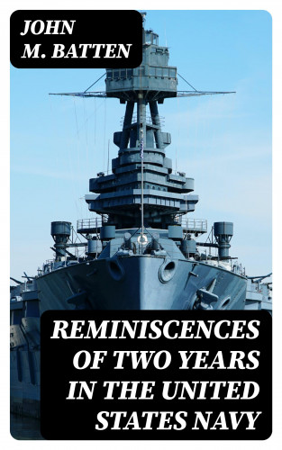 John M. Batten: Reminiscences of Two Years in the United States Navy