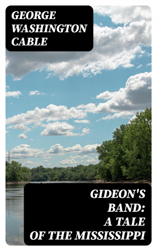 George Washington Cable: Gideon's Band: A Tale of the Mississippi