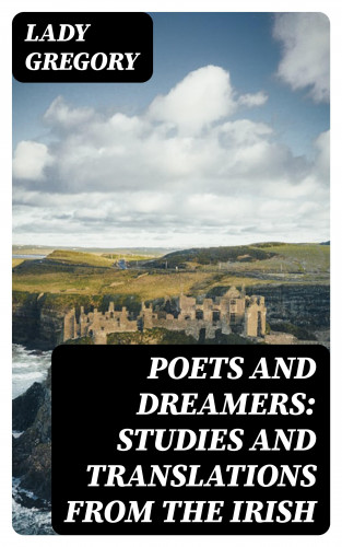 Lady Gregory: Poets and Dreamers: Studies and translations from the Irish