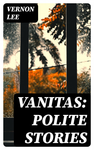 Vernon Lee: Vanitas: Polite Stories