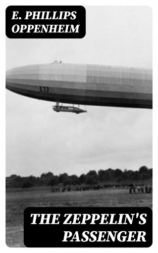 E. Phillips Oppenheim: The Zeppelin's Passenger