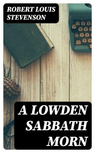 Robert Louis Stevenson: A Lowden Sabbath Morn