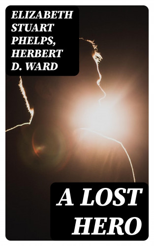 Elizabeth Stuart Phelps, Herbert D. Ward: A Lost Hero