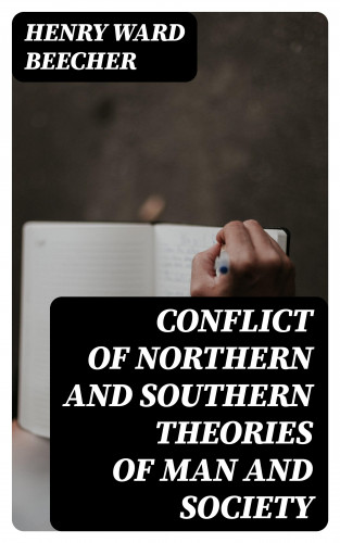 Henry Ward Beecher: Conflict of Northern and Southern Theories of Man and Society