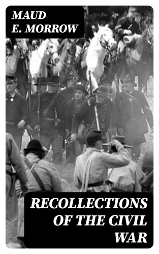 Maud E. Morrow: Recollections of the Civil War