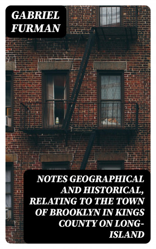 Gabriel Furman: Notes Geographical and Historical, Relating to the Town of Brooklyn in Kings County on Long-Island