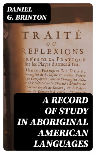 Daniel G. Brinton: A Record of Study in Aboriginal American Languages