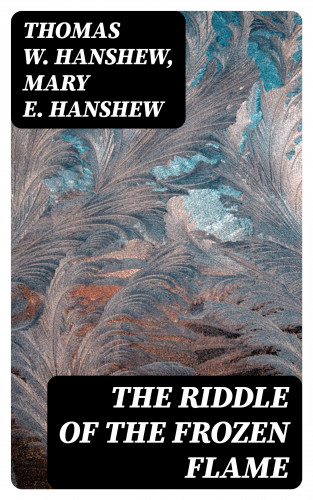 Thomas W. Hanshew, Mary E. Hanshew: The Riddle of the Frozen Flame