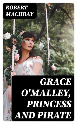 Robert Machray: Grace O'Malley, Princess and Pirate